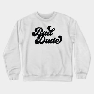 Be a Bad Dude: Bold and Confident Design Crewneck Sweatshirt